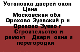 Установка дверей,окон. › Цена ­ 2 000 - Московская обл., Орехово-Зуевский р-н, Орехово-Зуево г. Строительство и ремонт » Двери, окна и перегородки   